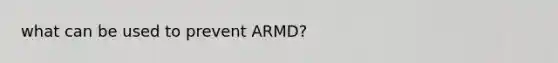 what can be used to prevent ARMD?