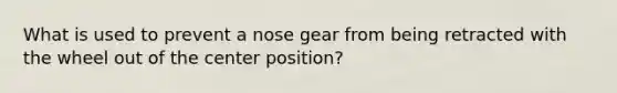 What is used to prevent a nose gear from being retracted with the wheel out of the center position?