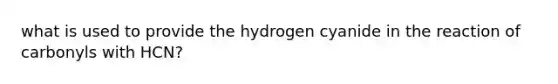 what is used to provide the hydrogen cyanide in the reaction of carbonyls with HCN?