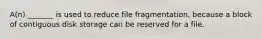 A(n) _______ is used to reduce file fragmentation, because a block of contiguous disk storage can be reserved for a file.