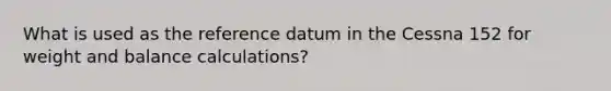 What is used as the reference datum in the Cessna 152 for weight and balance calculations?