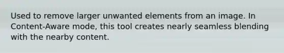 Used to remove larger unwanted elements from an image. In Content-Aware mode, this tool creates nearly seamless blending with the nearby content.