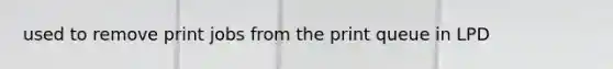 used to remove print jobs from the print queue in LPD