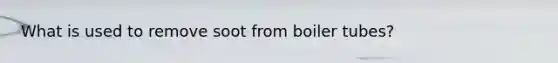 What is used to remove soot from boiler tubes?