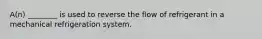 A(n) ________ is used to reverse the flow of refrigerant in a mechanical refrigeration system.