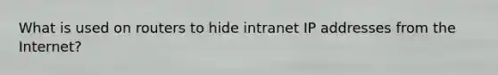 What is used on routers to hide intranet IP addresses from the Internet?