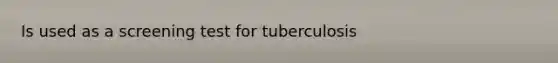 Is used as a screening test for tuberculosis