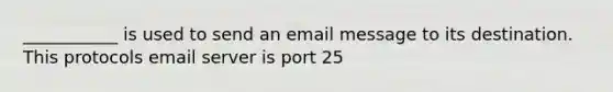 ___________ is used to send an email message to its destination. This protocols email server is port 25