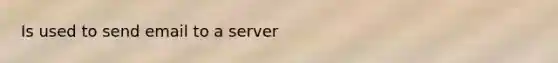 Is used to send email to a server