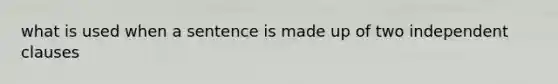 what is used when a sentence is made up of two independent clauses