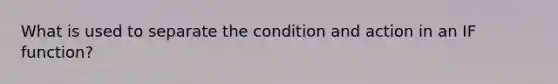 What is used to separate the condition and action in an IF function?