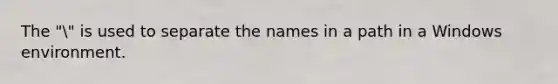 The "" is used to separate the names in a path in a Windows environment.