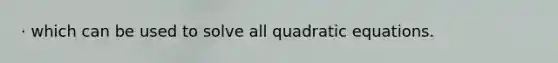 · which can be used to solve all quadratic equations.