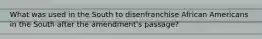 What was used in the South to disenfranchise African Americans in the South after the amendment's passage?