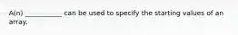 A(n) ___________ can be used to specify the starting values of an array.