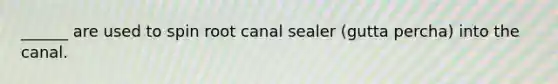 ______ are used to spin root canal sealer (gutta percha) into the canal.