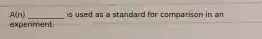 A(n) __________ is used as a standard for comparison in an experiment.