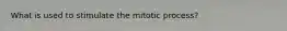 What is used to stimulate the mitotic process?