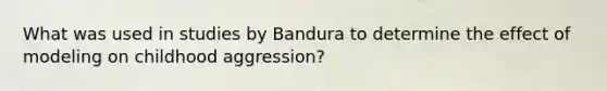 What was used in studies by Bandura to determine the effect of modeling on childhood aggression?