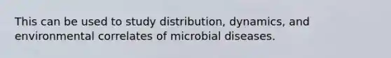 This can be used to study distribution, dynamics, and environmental correlates of microbial diseases.