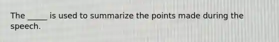 The _____ is used to summarize the points made during the speech.