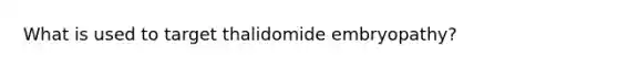What is used to target thalidomide embryopathy?