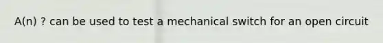 A(n) ? can be used to test a mechanical switch for an open circuit