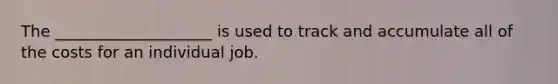 The ____________________ is used to track and accumulate all of the costs for an individual job.