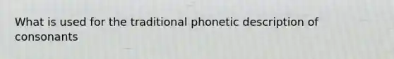 What is used for the traditional phonetic description of consonants