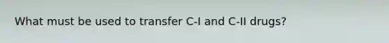 What must be used to transfer C-I and C-II drugs?