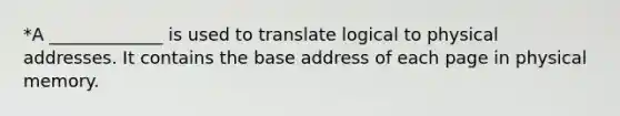 *A _____________ is used to translate logical to physical addresses. It contains the base address of each page in physical memory.