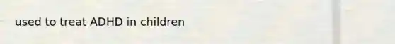 used to treat ADHD in children