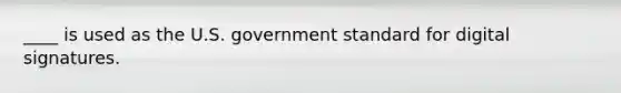 ____ is used as the U.S. government standard for digital signatures.