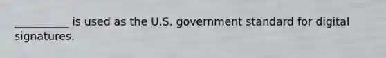 __________ is used as the U.S. government standard for digital signatures.