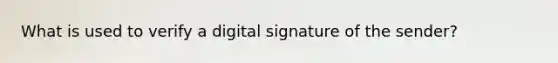 What is used to verify a digital signature of the sender?