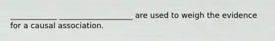 ____________ ___________________ are used to weigh the evidence for a causal association.