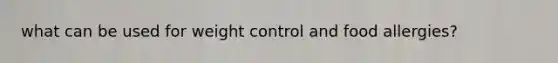 what can be used for weight control and food allergies?