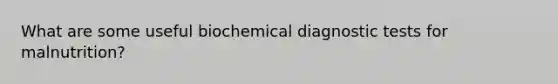 What are some useful biochemical diagnostic tests for malnutrition?