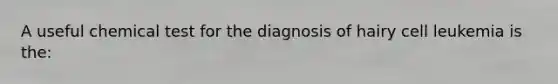 A useful chemical test for the diagnosis of hairy cell leukemia is the: