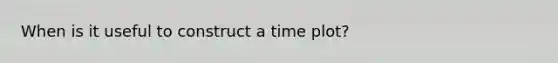 When is it useful to construct a time plot?