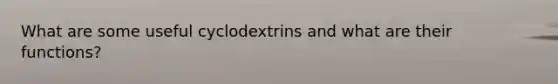 What are some useful cyclodextrins and what are their functions?