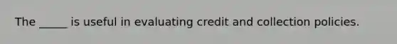 The _____ is useful in evaluating credit and collection policies.