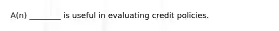 A(n) ________ is useful in evaluating credit policies.