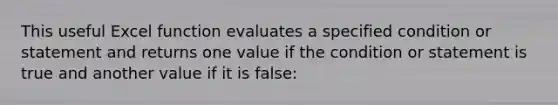 ​This useful Excel function evaluates a specified condition or statement and returns one value if the condition or statement is true and another value if it is false: