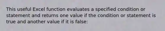 This useful Excel function evaluates a specified condition or statement and returns one value if the condition or statement is true and another value if it is false: