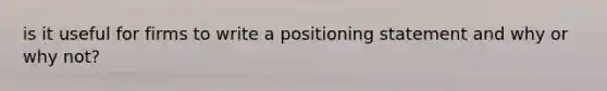 is it useful for firms to write a positioning statement and why or why not?