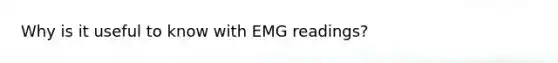 Why is it useful to know with EMG readings?