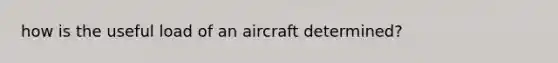 how is the useful load of an aircraft determined?