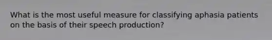 What is the most useful measure for classifying aphasia patients on the basis of their speech production?