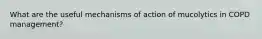 What are the useful mechanisms of action of mucolytics in COPD management?